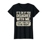 It's Ok If You Disagree with Me I Cant Force You to Be Right Preisgünstiges Grafik-T-Shirt, Damen, Schwarz, XS