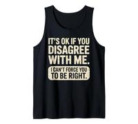 It's Ok If You Disagree with Me I Cant Force You to Be Right Tank Top