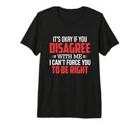 It's Okay If You Disagree with Me! Lustiger Humor Premium T-Shirt