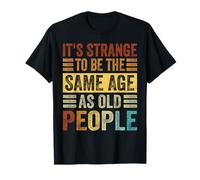 It's Strange To Be The Same Age As Old People T-Shirt