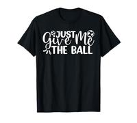 Just Give Me The Ball Fußball Team Spirit Jungen Mädchen T-Shirt