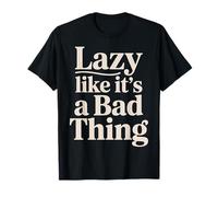 Lazy Like It's A Bad Thing Chill Puns Mood - T-Shirt