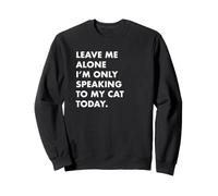 Leave Me Alone I'm Only Speaking to My Cat Today Men/Women Sweatshirt
