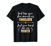 Lord Keep Your Arm Around My Shoulder and Hand Over My Mouth T-Shirt