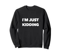 Lustiger Humor Text Funny for People Funny I'm Just Kidding Sweatshirt