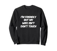 Lustiger Text I'm Friendly But My Wife Isn't Don't Touch Sweatshirt