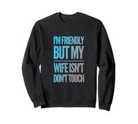 Lustiger Text I'm Friendly But My Wife Isn't Don't Touch Sweatshirt
