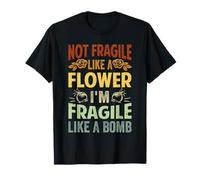 Not Fragile Like A Flower - I'm Fragile Like A Bomb T-Shirt