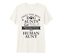 Only the Best Dog Aunts Get Promoted to Human Aunt Auntie Premium T-Shirt