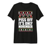 Piss Off It's Only November Ugly Christmas Sweater Meme Premium T-Shirt