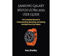Samsung Galaxy Watch Ultra 2025 User Guide: The Complete Manual to Understanding, Operating, and Getting the Most from Your Watch