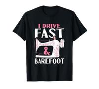 Sewing T-Shirt I Drive Fast And Barefoot Sewing Machine Tee T-Shirt