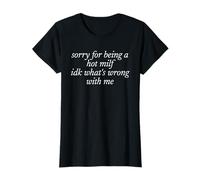 SORRY FOR BEING A HOT MILF X IDK WHAT’S WRONG WITH ME T-Shirt