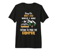 Sorry for What I Said While I was Trying to Park The Camper Premium T-Shirt