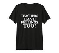 Teachers Have Feelings Too Back to School Math Teacher Joke Premium T-Shirt