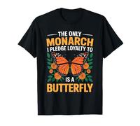 The Only Monarch I Pledge Loyalty to is A Butterfly Funny T-Shirt