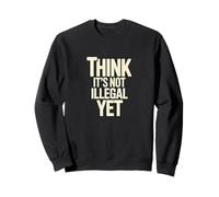 Think It's Not Illegal Yet Humor Statement Sweatshirt