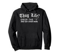Thug Life? Drop The T And Get Over Here lustiges Hemdgeschenk Pullover Hoodie