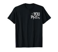 To The Person Behind Me You Matter (Art in Front And Back) T-Shirt