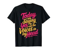 Today I Am Saying Yes to All The Voices In My Head |- T-Shirt