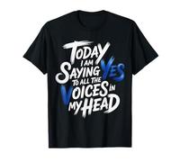 Today I Am Saying Yes to All The Voices In My Head - T-Shirt
