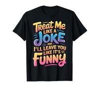 Treat Me Like A Joke I'll Leave Like It's Funny |- T-Shirt