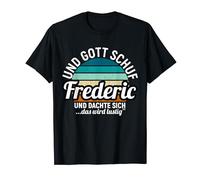 Und Gott Schuf Frederic Und Dachte Sich Das Wird Lustig T-Shirt