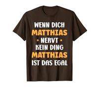 Wenn Dich Matthias nervt, kein Ding Vorname Matthias T-Shirt, Herren, Braun, M