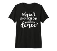 Why Walk When You Can Dance Shirt,Ballet Dancer Dance Mom Premium T-Shirt
