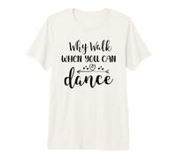 Why Walk When You Can Dance Shirt,Ballet Dancer Dance Mom Premium T-Shirt