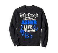 Without Asher Life Would B Flat Music Lover Vorname Sweatshirt