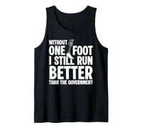 Without One Foot I Still Run Better Than Government Funny Tank Top