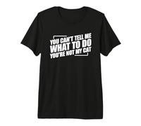 You Can't Tell Me What to Do You're Not My Cat Premium T-Shirt