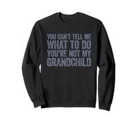 You Can't Tell Me What to Do You're Not My Grandchild Sweatshirt