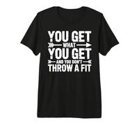 You Get What You Get and You Don't Throw A Fit - Premium T-Shirt