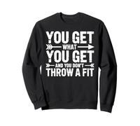 You Get What You Get and You Don't Throw A Fit - Sweatshirt