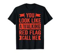 You Look Like A Walking Red Flag Call Me - Sarcastic T-Shirt