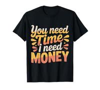 You Need Time I Need Money Grind-Hustle-Motivation - T-Shirt