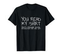 You read my shirt that's enough interaction for one day T-Shirt