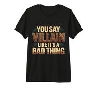You Say Villain Like It's A Bad Thing Böser Zauber |- Premium T-Shirt